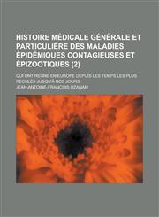 Histoire Medicale Generale Et Particuliere Des Maladies Epidemiques Contagieuses Et Epizootiques; Qui Ont Regne En Europe Depuis Les Temps Les Plus Re,123453326X,9781234533267