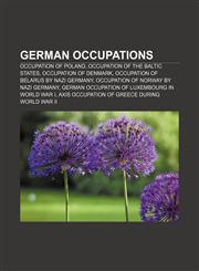 German occupations Occupation of Poland, Occupation of the Baltic states, Occupation of Denmark, Occupation of Belarus by Nazi Germany,1157714374,9781157714378