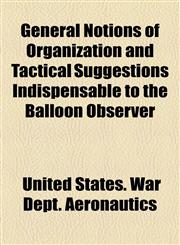 General Notions of Organization and Tactical Suggestions Indispensable to the Balloon Observer,1154452336,9781154452334