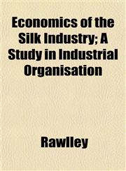 Economics of the Silk Industry; A Study in Industrial Organisation,1152521861,9781152521865