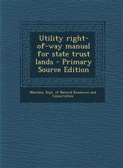 Utility Right-Of-Way Manual for State Trust Lands - Primary Source Edition,1294661515,9781294661511