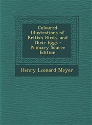 Coloured Illustrations of British Birds, and Their Eggs - Primary Source Edition,1294629298,9781294629290