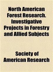 North American Forest Research. Investigative Projects in Forestry and Allied Subjects,115509400X,9781155094007