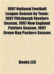 1997 National Football League Season by Team 1997 Pittsburgh Steelers Season, 1997 New England Patriots Season, 1997 Green Bay Packers Season,1155805038,9781155805030