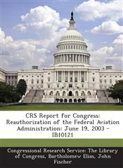 Crs Report for Congress Reauthorization of the Federal Aviation Administration: June 19, 2003 - Ib10121,1294245066,9781294245063