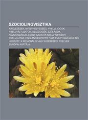 Szociolingvisztika Kifejezesek, Nyelvhelyesseg, Nyelvi Jogok, Nyelvvaltozatok, Szalloigek, Szolasok, Kozmondasok, Lord, Szlovak Nyelvtorv,1232896047,9781232896043