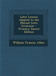 Latin Lessons Adapted to the Manual Latin Grammar - Primary Source Edition,1294137352,9781294137351