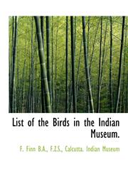 List of the Birds in the Indian Museum.,1116159945,9781116159943