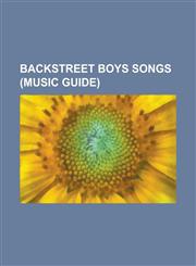 Backstreet Boys Songs (Music Guide) All I Have to Give, Anywhere for You, as Long as You Love Me (Backstreet Boys Song), Crawling Back to You (Backst,1155321391,9781155321394