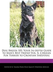 Dog Breeds 101 Your In-Depth Guide to Man's Best Friend Vol. X, Chilean Fox Terrier to Croatian Sheepdog,1170145132,9781170145135