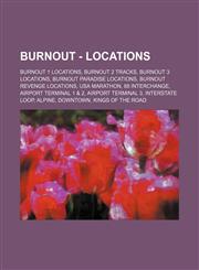 Burnout - Locations Burnout 1 Locations, Burnout 2 Tracks, Burnout 3 Locations, Burnout Paradise Locations, Burnout Revenge Locations, USA,123483572X,9781234835729