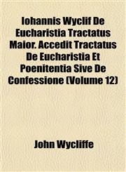 Iohannis Wyclif De Eucharistia Tractatus Maior. Accedit Tractatus De Eucharistia Et Poenitentia Sive De Confessione (Volume 12),1152975048,9781152975040