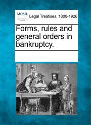 Forms, rules and general orders in bankruptcy.,1241122881,9781241122881