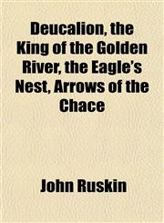 Deucalion, the King of the Golden River, the Eagle's Nest, Arrows of the Chace,1153467860,9781153467865