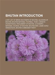 Bhutan Introduction Lhop, List of birds on stamps of Bhutan, Glaciers of Bhutan, Bhutan national football team, Lhengye Zhungtshog, Parliament of Bhutan, Je Khenpo, National Council of Bhutan, Bhutan War, Jigme Dorji Wangchuck,1157699774,9781157699774