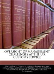 OVERSIGHT OF MANAGEMENT CHALLENGES AT THE U.S. CUSTOMS SERVICE,1240458185,9781240458189