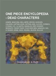 One Piece Encyclopedia - Dead Characters Aobire, Banchina, Bell-Mere, Brook, Busshiri, Calgara, Captain John, Captain Joke, Clover, Coribou, Cyrano,,1234738295,9781234738297