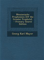 Messianische Prophezieen [Of the Greater Prophets].,1287464637,9781287464631