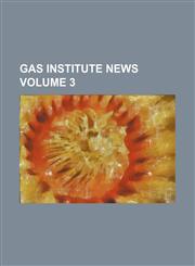 Gas Institute news Volume 3,1130667049,9781130667042