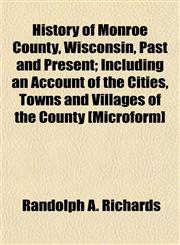History of Monroe County, Wisconsin, Past and Present; Including an Account of the Cities, Towns and Villages of the County [Microform],1153384906,9781153384902