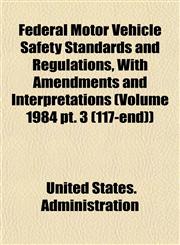 Federal Motor Vehicle Safety Standards and Regulations, With Amendments and Interpretations (Volume 1984 pt. 3 (117-end)),1153479133,9781153479134