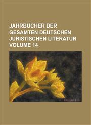 Jahrbücher der gesamten deutschen juristischen Literatur Volume 14,123675851X,9781236758514