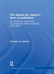 The Quest for Japan's New Constitution An Analysis of Visions and Constitutional Reform Proposals, 1980-2009,0415593964,9780415593960
