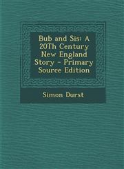 Bub and Sis A 20th Century New England Story - Primary Source Edition,1289506426,9781289506421