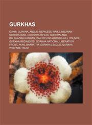 Gurkhas Kukri, Gurkha, Anglo-Nepalese War, Limbuwan Gorkha War, 3 Gorkha Rifles, Gorkhaland, Balbhadra Kunwar, Darjeeling Gorkha Hill Council,1234582260,9781234582265