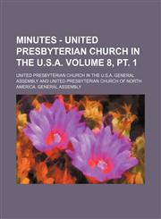 Minutes - United Presbyterian Church in the U.S.A. Volume 8, pt. 1,1130876470,9781130876475
