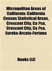 Micropolitan Areas of California California Census Statistical Areas, Crescent City, Ca ?sa, Crescent City, Ca ?sa, Eureka-Arcata-Fortuna,1157409148,9781157409144