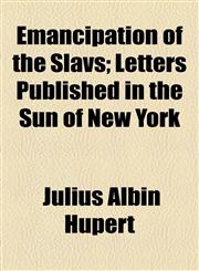 Emancipation of the Slavs; Letters Published in the Sun of New York,1154500101,9781154500103