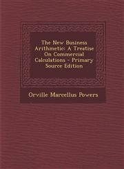 New Business Arithmetic A Treatise on Commercial Calculations,1287451578,9781287451570