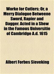 Worke for Cutlers; Or, a Merry Dialogue Betweene Sword, Rapier and Dagger. Acted in a Shew in the Famous Universitie of Cambridge A.d. 1615,1154917029,9781154917024