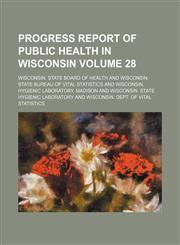 Progress report of public health in Wisconsin Volume 28,1130583716,9781130583717