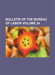 Bulletin of the Bureau of Labor Volume 24,1234220938,9781234220938