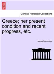 Greece; her present condition and recent progress, etc.,1241495580,9781241495589
