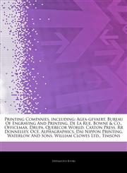 Articles On Printing Companies, including Agfa-gevaert, Bureau Of Engraving And Printing, De La Rue, Bowne & Co., Officemax, Drupa, Quebecor World, Caxton Press, Rr Donnelley, OcÃ©, Alphagraphics, Dai Nippon Printing, Waterlow And Sons,1243249080,9781243249081