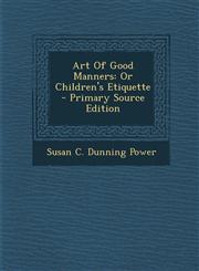 Art Of Good Manners Or Children's Etiquette - Primary Source Edition,129304721X,9781293047217
