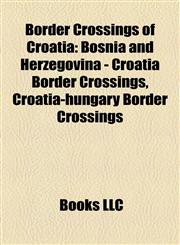 Border Crossings of Croatia Bosnia and Herzegovina - Croatia Border Crossings, Croatia-hungary Border Crossings,1158086644,9781158086641