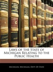 Laws of the State of Michigan Relating to the Public Health,1144919207,9781144919205