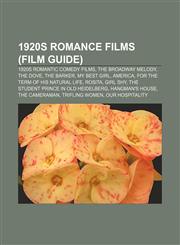 1920s romance films (Film Guide) 1920s romantic comedy films, The Broadway Melody, The Dove, The Barker, My Best Girl, America,1156734401,9781156734407