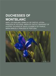 Duchesses of Montblanc Mary I of England, Isabella I of Castile, Letizia, Princess of Asturias, Maria of Castile, Margaret of Austria,115569967X,9781155699677