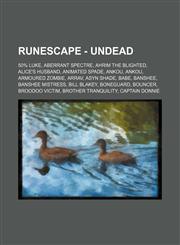 RuneScape - Undead 50% Luke, Aberrant spectre, Ahrim the Blighted, Alice's husband, Animated spade, Ankou, Ankou, Armoured zombie, Arrav, Asyn shade, Babe, Banshee, Banshee Mistress, Bill Blakey, Boneguard, Bouncer, Broodoo victim, Brother Tranquility, C,123465749X,9781234657499