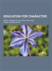 Education for Character; Moral Training in the School and Home,1230200983,9781230200989