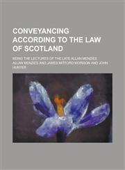 Conveyancing according to the law of Scotland; being the Lectures of the Late Allan Menzies,1230160736,9781230160733
