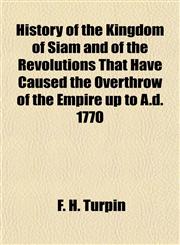 History of the Kingdom of Siam and of the Revolutions That Have Caused the Overthrow of the Empire Up to A.D. 1770,1154733777,9781154733778