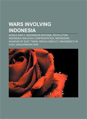 Wars involving Indonesia World War II, Indonesian National Revolution, Indonesia-Malaysia confrontation, Indonesian invasion of East Timor,1156671418,9781156671412