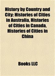 History by Country and City Histories of Cities in Australia, Histories of Cities in Canada, Histories of Cities in China,1158074867,9781158074860