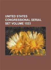 United States Congressional Serial Set Volume 1533,1234038048,9781234038045